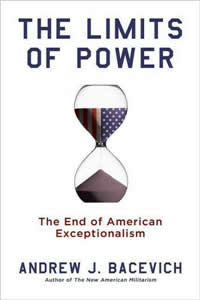 Andrew J. Bacevich, The Limits of Power; The End of American Exceptionalism (New York: Metropolitan Books, 2008), 210pp.