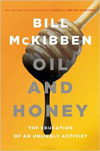 Bill McKibben, Oil and Honey; The Education of an Unlikely Activist (New York: Times Books, 2013), 255pp.