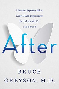 Bruce Greyson, After: A Doctor Explores What Near-Death Experiences Reveal About Life and Beyond (New York: St. Martin's, 2021), 258pp.