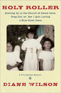 Diane Wilson, Holy Roller; Growing Up in the Church of Knock Down Drag Out; Or, How I Quit Loving a Blue-Eyed Jesus (White River Junction, Vermont: Chelsea Green Publishing, 2008), 210pp. 