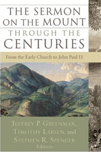 Sermon on the Mount through the Centuries, The: From the Early Church to John Paul II Jeffrey P. Greenman, Timothy Larsen and Stephen R. Spencer