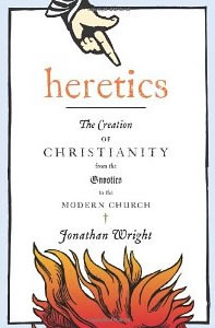 Jonathan Wright, Heretics; The Creation of Christianity from the Gnostics to the Modern Church (New York: Houghton Mifflin Harcourt, 2011), 338pp.