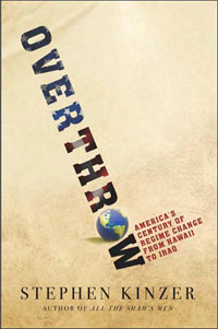 Stephen Kinzer, Overthrow: America's Century of Regime Change from Hawaii to Iraq (New York: Times Books, 2006), 385pp.