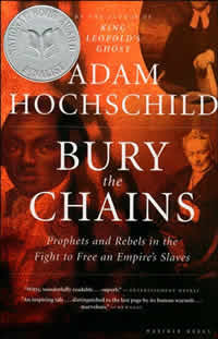 Adam Hochschild, Bury the Chains; Prophets and Rebels in the Fight to Free an Empire's Slaves (New York: Houghton Mifflin, 2005), 468pp.