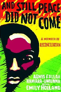 Agnes Fallah Kamara-Umunna and Emily Holland, "And Still Peace Did Not Come: A Memoir of Reconciliation" (New York: Hyperion, 2011), 302pp.