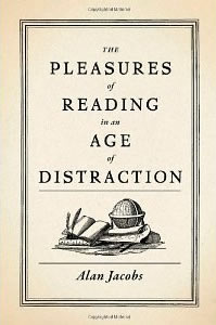 Alan Jacobs, The Pleasures of Reading in an Age of Distraction (Oxford: Oxford University Press, 2011), 162pp.
