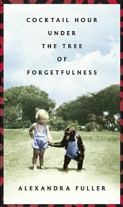 Alexandra Fuller, Cocktail Hour Under the Tree of Forgetfulness (New York: Penguin Press, 2011), 238pp.