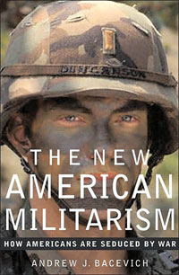 Andrew Bacevich, The New American Militarism; How Americans Are Seduced By War (2002)