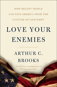 Arthur C. Brooks, Love Your Enemies: How Decent People Can Save America from the Culture of Contempt (New York: HarperCollins, 2019), 256pp.