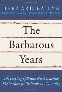Bernard Bailyn, The Barbarous Years; The Peopling of British North America: The Conflict of Civilizations, 1600–1675 (New York: Knopf, 2012), 614pp.