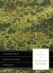 Harold Bloom and Jesse Zuba, editors, American Religious Poems, An Anthology (New York: The Library of America, 2006), 685pp.