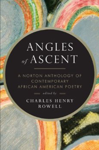 Charles Henry Rowell, editor, Angles of Ascent; A Norton Anthology of Contemporary African American Poetry (New York: W.W. Norton, 2013), 617pp.