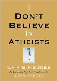 Chris Hedges, I Don't Believe in Atheists (New York: Free Press, 2008), 212pp.
