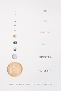 Christian Wiman, He Held Radical Light: The Art of Faith, The Faith of Art (New York: Picador, 2018), 114pp.