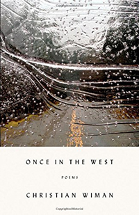 Christian Wiman, Once in the West: Poems (New York: Farrar, Straus, and Giroux, 2014), 105pp.