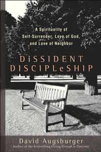 David Augsburger, Dissident Discipleship; A Spirituality of Self-Surrender, Love of God, and Love of Neighbor (Grand Rapids: Brazos, 2006), 245pp. 