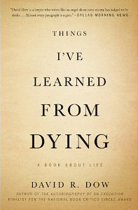 David R. Dow, Things I've Learned From Dying; A Book About Life (New York: Grand Central Press, 2014), 273pp.