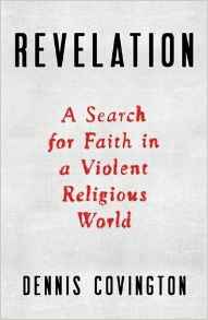 Dennis Covington, Revelation; A Search for Faith in a Violent Religious World (New York: Little, Brown, 2016), 213pp.