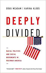 Doug McAdam and Karina Kloos, Deeply Divided: Racial Politics and Social Movements in Postwar America (New York: Oxford University Press, 2014), 396pp.