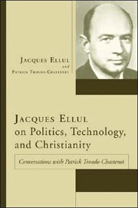 Jacques Ellul and Patrick Troude-Chastenet, Jacques Ellul on Politics, Technology and Christianity (Eugene, Oregon: Wipf and Stock, 2005), translated by Joan Mendès France, 142pp.