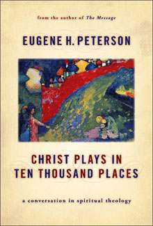 Eugene Peterson, Christ Plays In Ten Thousand Places; A Conversation In Spiritual Theology