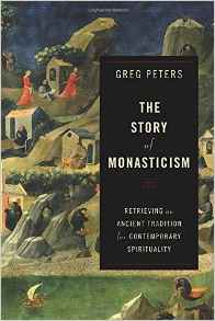Greg Peters, The Story of Monasticism: Retrieving an Ancient Tradition for Contemporary Spirituality (Grand Rapids: Baker Academic, 2015), 278pp.