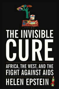 Helen Epstein, The Invisible Cure; Africa, the West, and the Fight Against AIDS (New York: Farrar, Straus, and Giroux, 2007), 326pp.