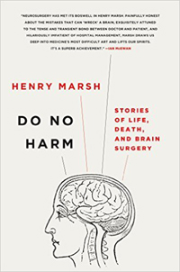 Henry Marsh, Do No Harm; Stories of Life, Death, and Brain Surgery (New York: St. Martin's Press, 2014), 277pp.