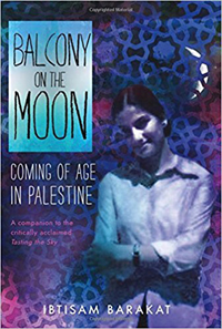 Ibtisam Barakat, Balcony on the Moon; Coming of Age in Palestine (New York: Farrar Straus Giroux, 2016), 217pp.