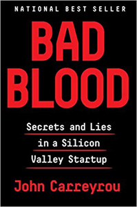 John Carreyrou, Bad Blood: Secrets and Lies in a Silicon Valley Startup (New York: Knopf, 2018), 339pp.