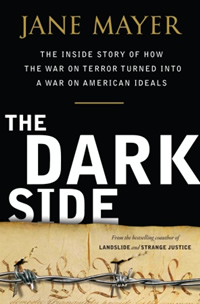 Jane Mayer, The Dark Side; The Inside Story of How The War on Terror Turned Into a War on American Ideals (New York: Doubleday, 2008), 392pp.