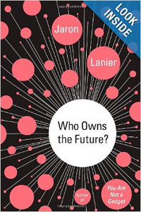 Jaron Lanier, Who Owns the Future? (New York: Simon and Schuster, 2013), 396pp.