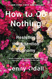 Jenny Odell, How to Do Nothing: Resisting the Attention Economy (Brooklyn: Melville House, 2019), 232pp.