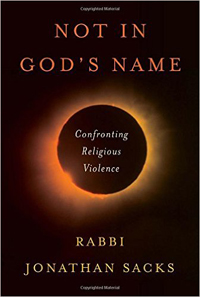 Rabbi Jonathan Sacks, Not in God's Name; Confronting Religious Violence (New York: Schocken Books, 2015), 305pp.