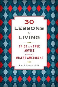 Karl Pillemer, 30 Lessons for Living; Tried and True Advice from the Wisest Americans (New York: Hudson Street Press, 2011), 271pp.
