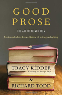 Tracy Kidder and Richard Todd, Good Prose: The Art of Non-Fiction (New York: Random House, 2013), 195pp.