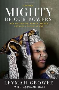 Leymah Gbowee, with Carol Mithers, Mighty Be Our Powers, A Memoir: How Sisterhood, Prayer, and Sex Changed a Nation at War (New York: Beast Books, 2011), 246pp.