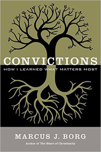 Marcus J. Borg, Convictions: How I Learned What Matters Most (New York: HarperCollins, 2015), 241pp.