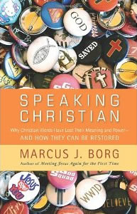 Marcus J. Borg, Speaking Christian; Why Christian Words Have Lost Their Meaning and Power, and How They Can Be Restored (New York: HarperCollins, 2011), 248pp.