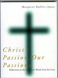 Margaret Bullitt-Jonas, Christ's Passion, Our Passions; Reflections on the Seven Last Words from the Cross (Cambridge, Massachusetts: Cowley Publications, 2002), 92pp.