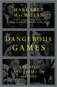 Margaret MacMillan, Dangerous Games; The Uses and Abuses of History (New York: Modern Libary, 2009), 188pp.