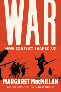 Margaret MacMillan, War: How Conflict Shaped Us (New York: Random House, 2020), 312pp.