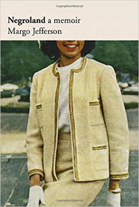 Margo Jefferson, Negroland; A Memoir (New York: Pantheon Books, 2015), 248pp.