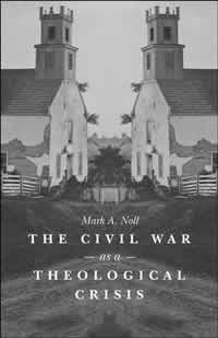 Mark A. Noll, The Civil War as a Theological Crisis (Chapel Hill: University of North Carolina Press, 2006), 199pp.