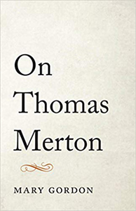 Mary Gordon, On Thomas Merton (Boulder: Shambhala, 2018), 147pp.