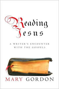 Mary Gordon, Reading Jesus; A Writer's Encounter with the Gospels (New York: Pantheon Books, 2009), 205pp.