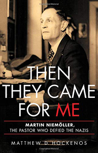 Matthew D. Hockenos, Then They Came for Me; Martin Niemöller, The Pastor Who Defied the Nazis (New York: Basic Books, 2018), 322pp.