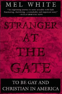 Mel White, Stranger at the Gate; To Be Gay and Christian in America (New York: Plume, 1994).