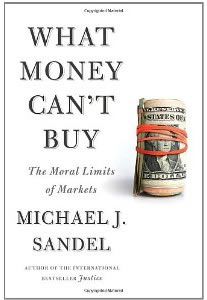 Michael J. Sandel, What Money Can't Buy; The Moral Limits of Markets (New York: Farrar, Straus, Giroux, 2012), 244pp.