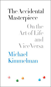 Michael Kimmelman, The Accidental Masterpiece; On the Art of Life and Vice Versa (2005)